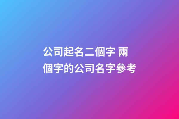 公司起名二個字 兩個字的公司名字參考-第1張-公司起名-玄機派